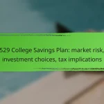 529 College Savings Plan: market risk, investment choices, tax implications