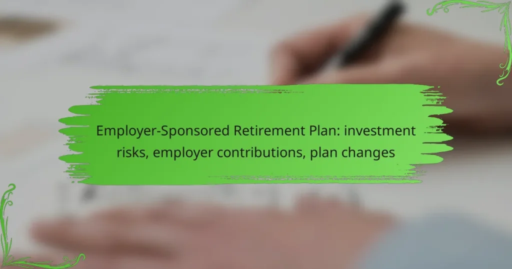 Employer-Sponsored Retirement Plan: investment risks, employer contributions, plan changes