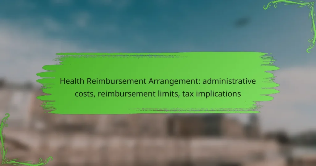 Health Reimbursement Arrangement: administrative costs, reimbursement limits, tax implications