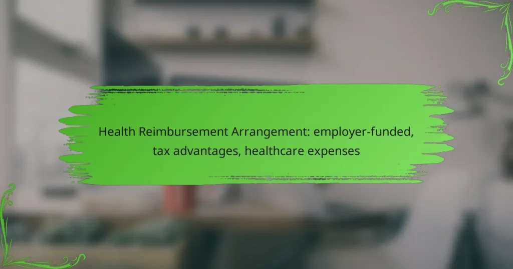 Health Reimbursement Arrangement: employer-funded, tax advantages, healthcare expenses