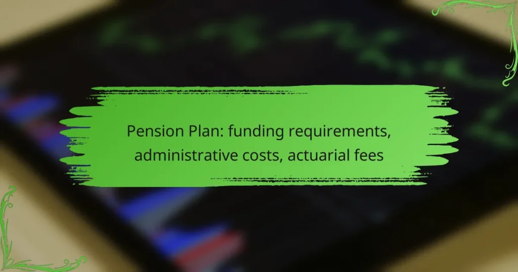 Pension Plan: funding requirements, administrative costs, actuarial fees