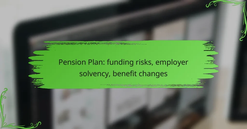 Pension Plan: funding risks, employer solvency, benefit changes