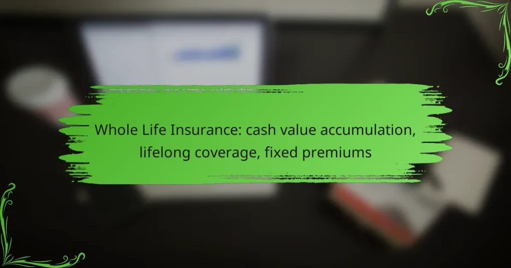 Whole Life Insurance: cash value accumulation, lifelong coverage, fixed premiums