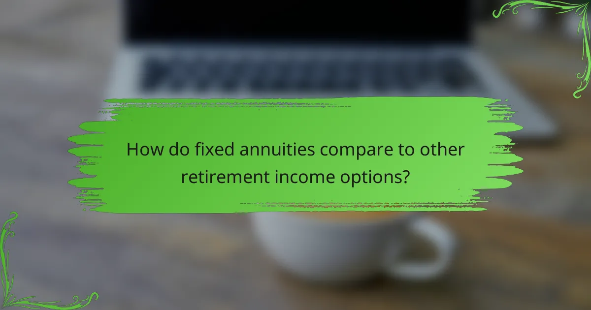 How do fixed annuities compare to other retirement income options?