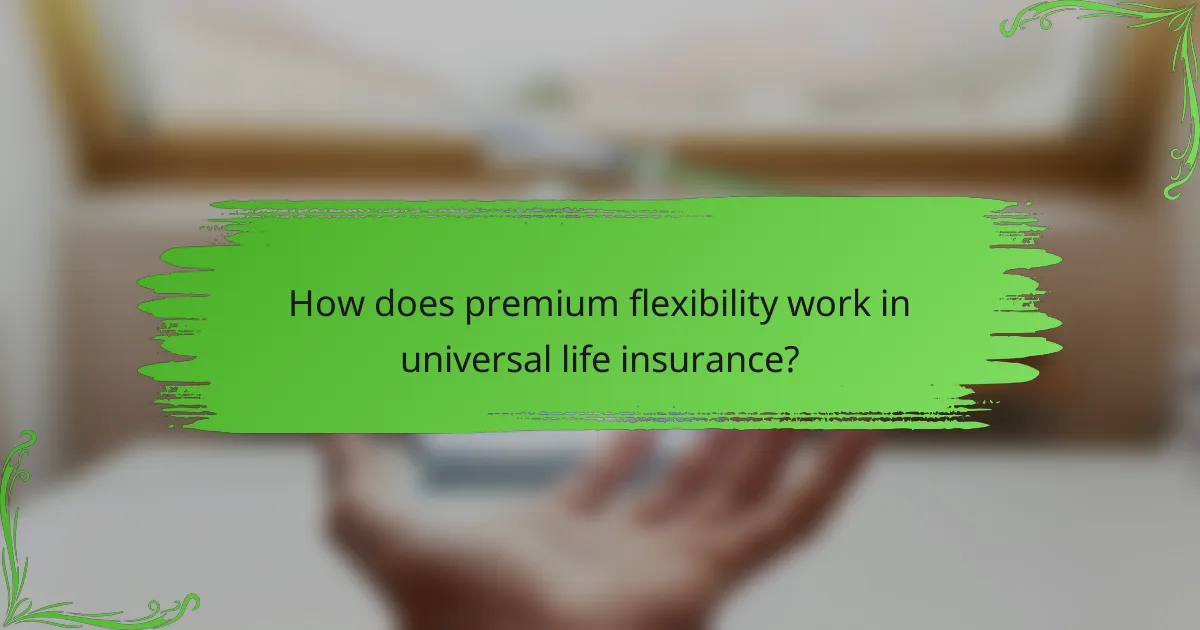 How does premium flexibility work in universal life insurance?