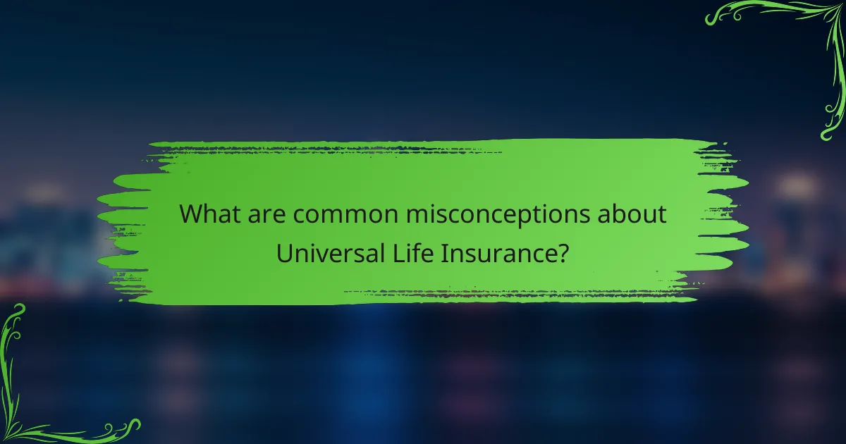 What are common misconceptions about Universal Life Insurance?