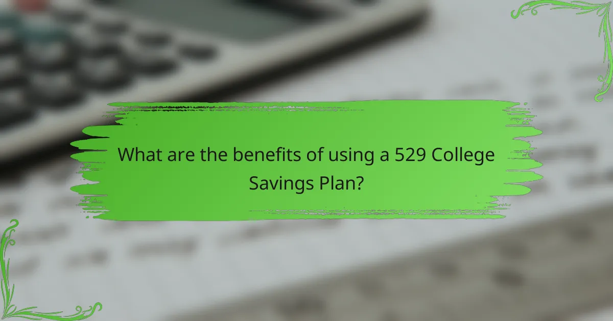 What are the benefits of using a 529 College Savings Plan?