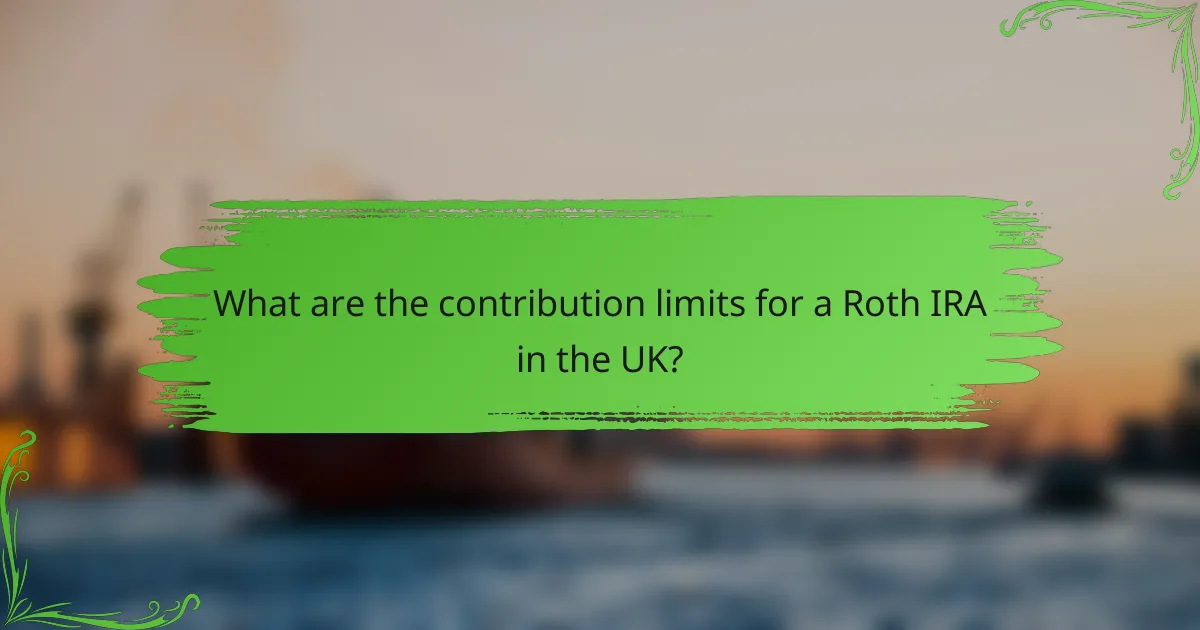 What are the contribution limits for a Roth IRA in the UK?