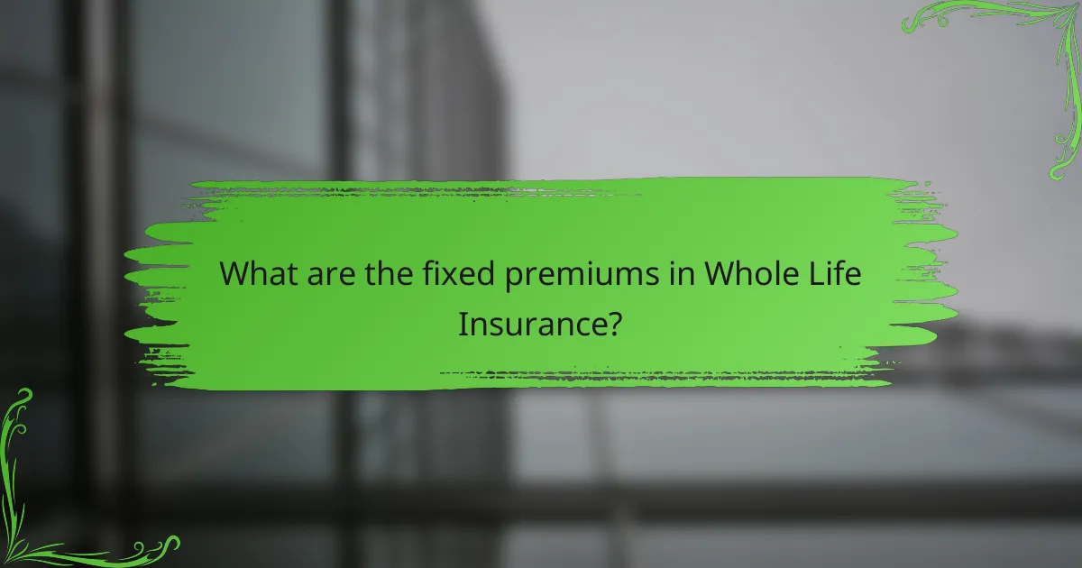 What are the fixed premiums in Whole Life Insurance?