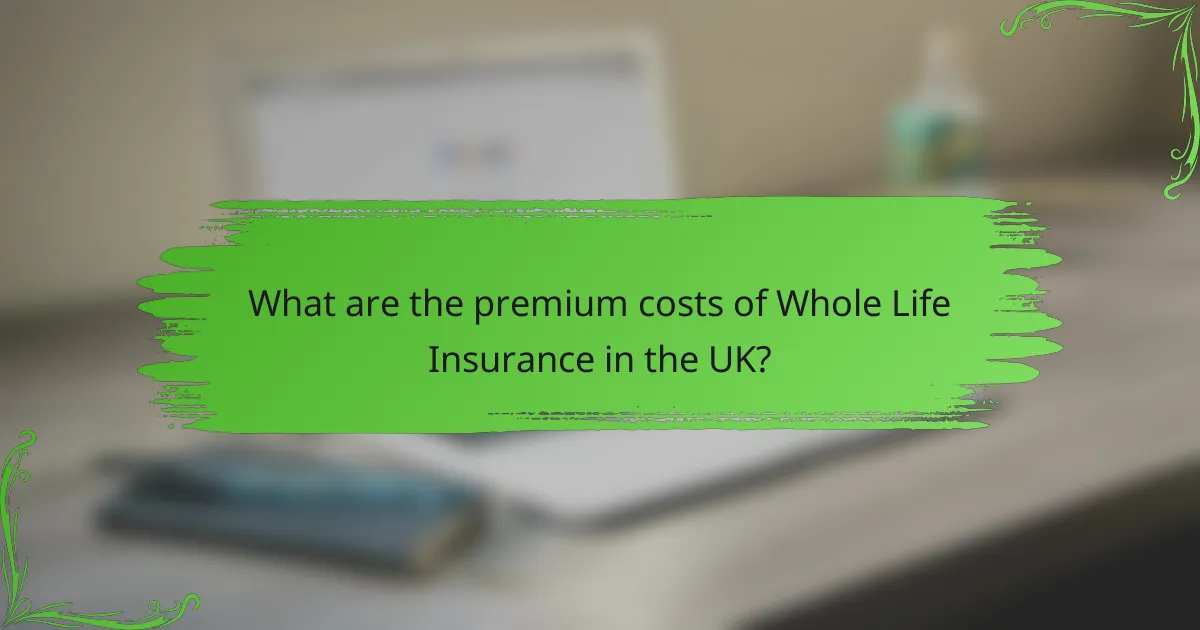 What are the premium costs of Whole Life Insurance in the UK?