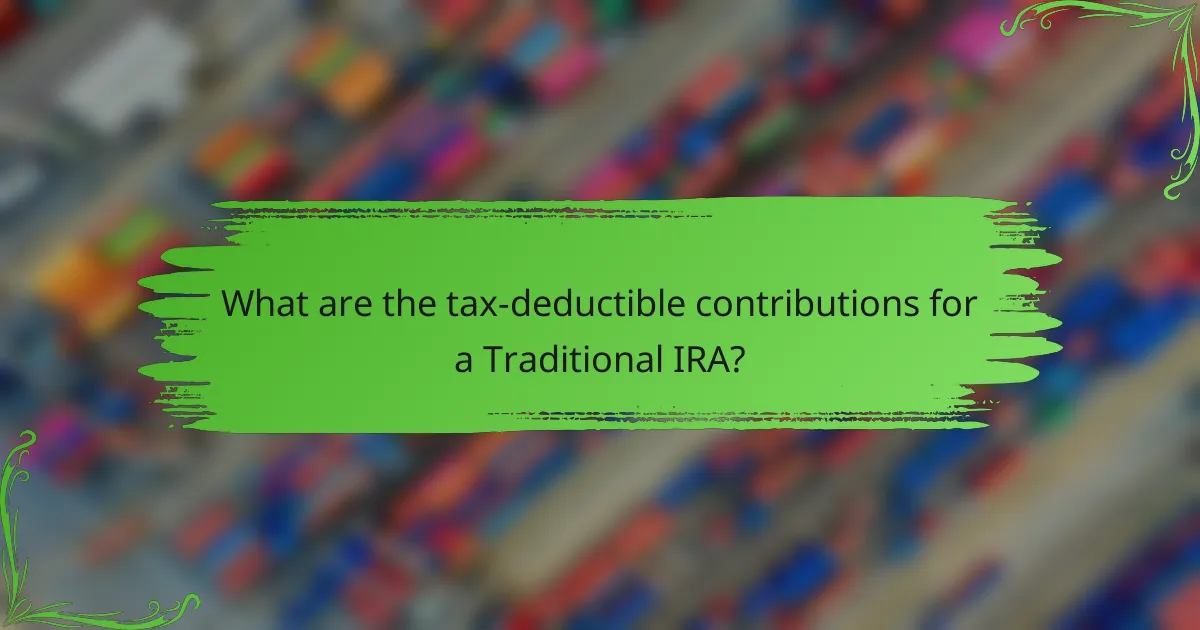 What are the tax-deductible contributions for a Traditional IRA?