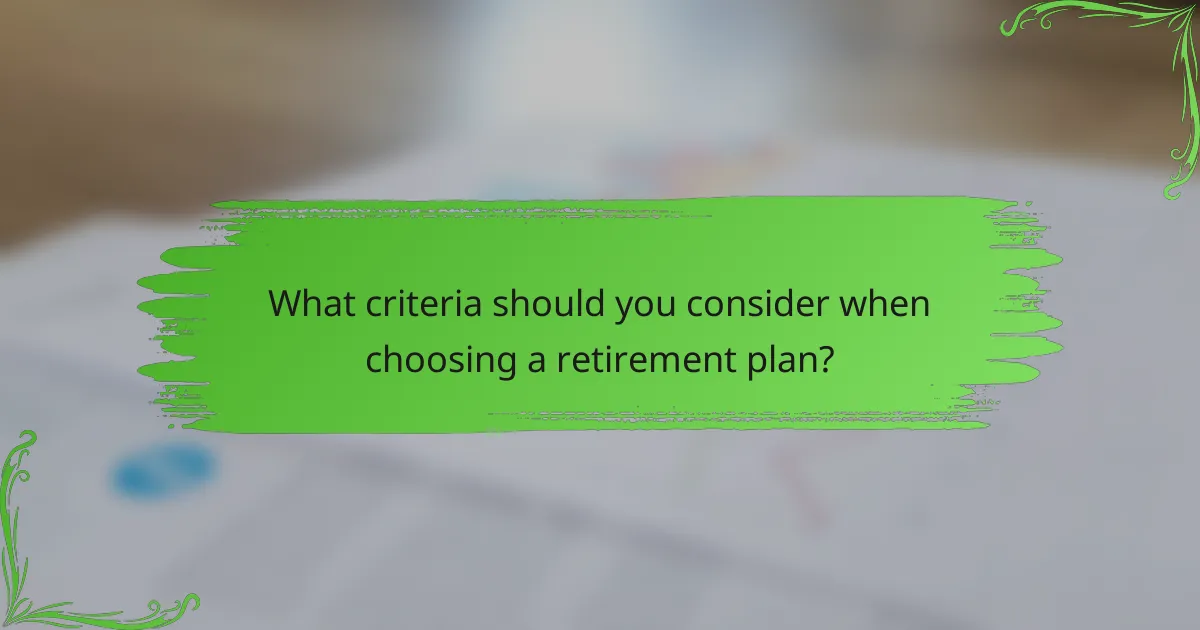 What criteria should you consider when choosing a retirement plan?