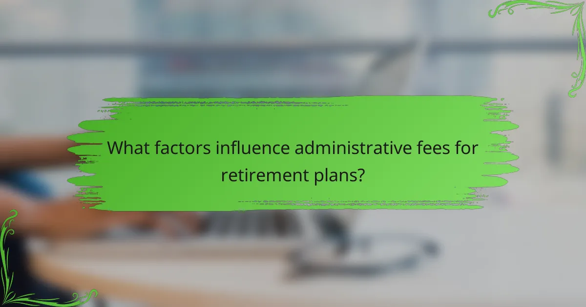 What factors influence administrative fees for retirement plans?